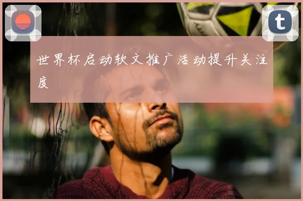 世界杯启动软文推广活动提升关注度