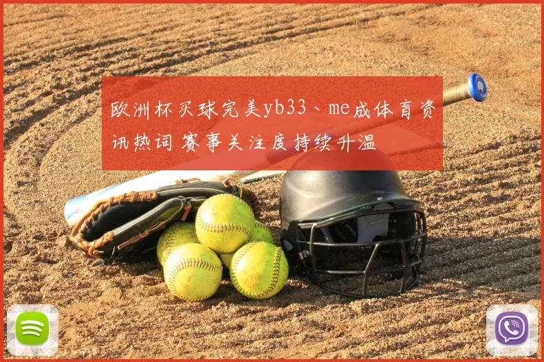 欧洲杯买球完美yb33丶me成体育资讯热词 赛事关注度持续升温